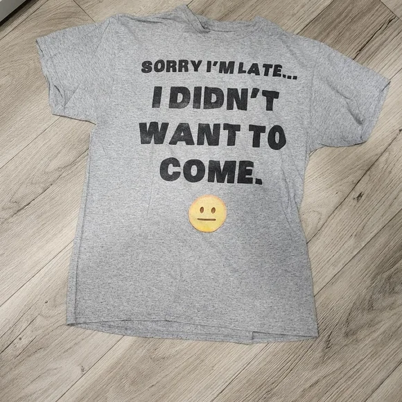 Sorry I'm Late... I Didn't Want To Be Here Graphic Tshirt - Picture 1 of 4